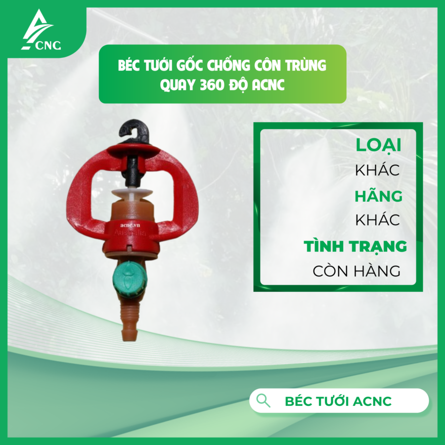 BÉC TƯỚI GỐC CHỐNG CÔN TRÙNG QUAY 360 ĐỘ ACNC
