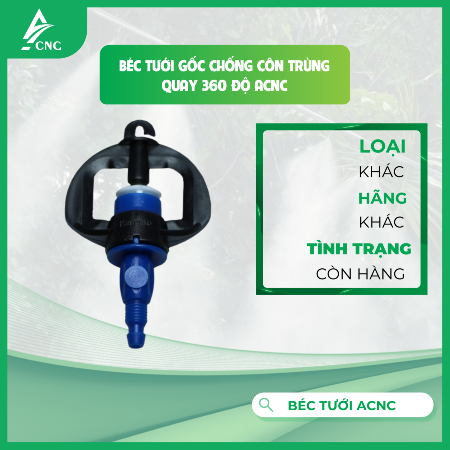 BÉC TƯỚI GỐC CHỐNG CÔN TRÙNG QUAY 360 ĐỘ ACNC
